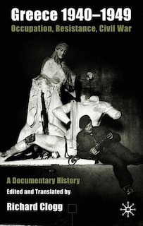 Greece 1940-1949: Occupation, Resistance, Civil War: A Documentary History