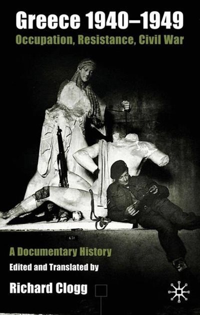 Greece 1940-1949: Occupation, Resistance, Civil War: A Documentary History