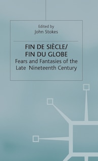 Fin De Sicle/fin Du Globe: Fears And Fantasies Of The Late Nineteenth Century