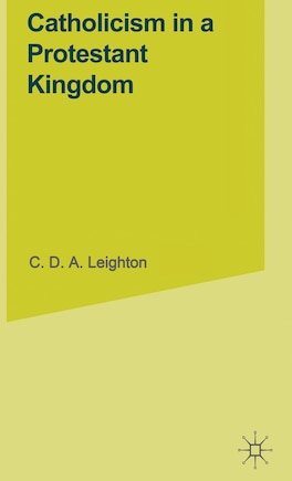 Catholicism In A Protestant Kingdom: A Study Of The Irish Ancien Regime