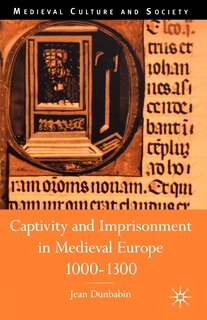 Front cover_Captivity And Imprisonment In Medieval Europe, 1000-1300