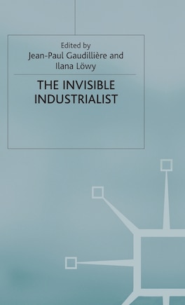 The Invisible Industrialist: Manufacture And The Construction Of Scientific Knowledge