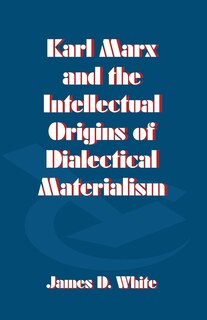 Front cover_Karl Marx And The Intellectual Origins Of Dialectical Materialism