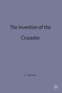 The Invention Of The Crusades by Christopher Tyerman