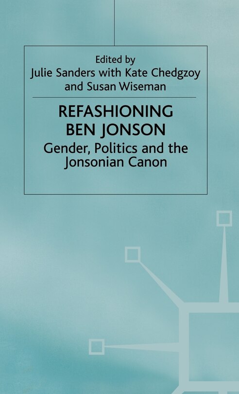 Refashioning Ben Jonson: Gender, Politics, And The Jonsonian Canon