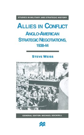 Allies In Conflict: Anglo-american Strategic Negotiations, 1938-44