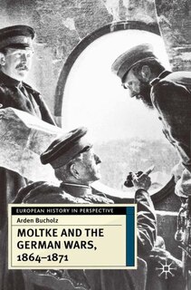 Front cover_Moltke and the German Wars, 1864-1871