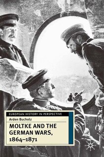 Front cover_Moltke and the German Wars, 1864-1871