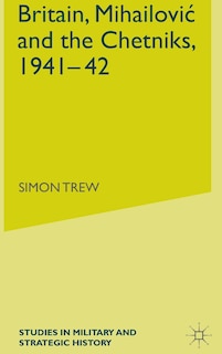 Front cover_Britain, Mihailovic And The Chetniks, 1941-42