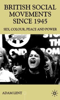 British Social Movements Since 1945: Sex, Colour, Peace And Power