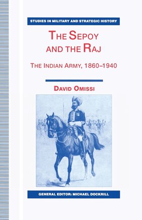 The Sepoy And The Raj: The Indian Army, 1860-1940