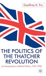 Front cover_The Politics Of The Thatcher Revolution