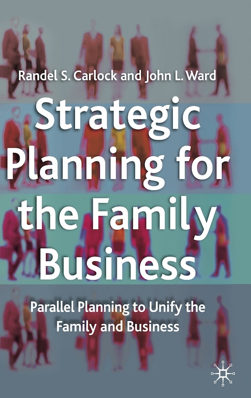 Strategic Planning for the Family Business: Parallel Planning To Unify The Family And Business