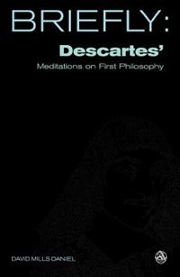 Briefly: Descartes' Meditations On First Philosophy