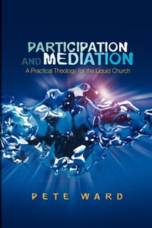 Couverture_Participation And Mediation: A Practical Theology For The Liquid Church
