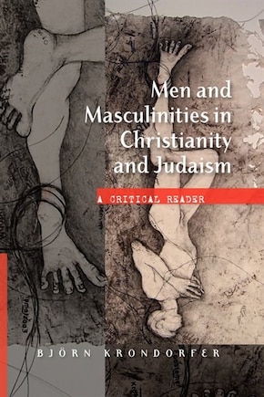 Men And Masculinities In Christianity And Judaism: A Cricitical Reader