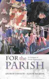 For The Parish: A Critique Of Fresh Expressions by Andrew Davison