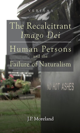 The Recalcitrant Imago Dei: Human Persons and the Failure of Naturalism