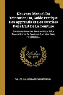Front cover_Nouveau Manuel Du Teinturier, Ou, Guide Pratique Des Apprentis Et Des Ouvriers Dans L'art De La Teinture