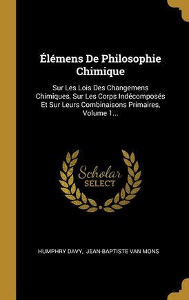 Élémens De Philosophie Chimique: Sur Les Lois Des Changemens Chimiques, Sur Les Corps Indécomposés Et Sur Leurs Combinaisons Primair