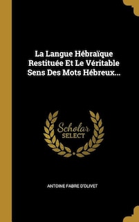 La Langue Hébraïque Restituée Et Le Véritable Sens Des Mots Hébreux...