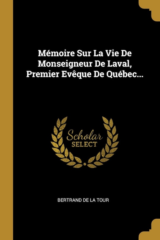 Couverture_Mémoire Sur La Vie De Monseigneur De Laval, Premier Evêque De Québec...