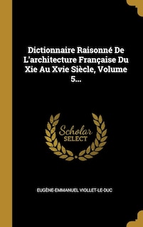 Front cover_Dictionnaire Raisonné De L'architecture Française Du Xie Au Xvie Siècle, Volume 5...