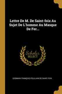 Lettre De M. De Saint-foix Au Sujet De L'homme Au Masque De Fer...