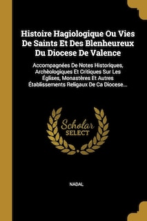 Couverture_Histoire Hagiologique Ou Vies De Saints Et Des Blenheureux Du Diocese De Valence