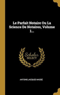 Front cover_Le Parfait Notaire Ou La Science De Notaires, Volume 1...