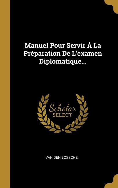Front cover_Manuel Pour Servir À La Préparation De L'examen Diplomatique...