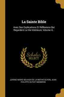La Sainte Bible: Avec Des Explications Et Réflexions Qui Regardent La Vie Intérieure, Volume 4... de Jean-philippe Dutoit-membrini