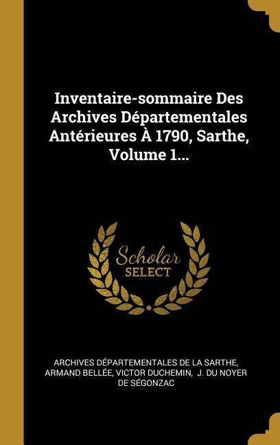 Couverture_Inventaire-sommaire Des Archives Départementales Antérieures À 1790, Sarthe, Volume 1...