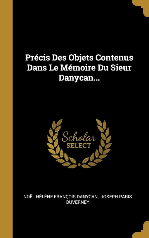 Couverture_Pr&eacute;cis Des Objets Contenus Dans Le M&eacute;moire Du Sieur Danycan...
