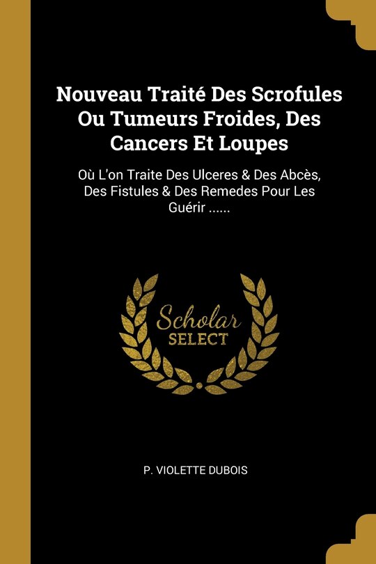 Front cover_Nouveau Traité Des Scrofules Ou Tumeurs Froides, Des Cancers Et Loupes