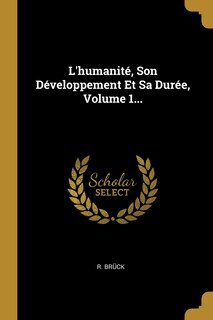 Couverture_L'humanité, Son Développement Et Sa Durée, Volume 1...