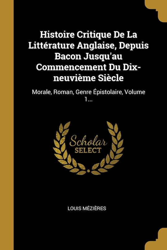 Front cover_Histoire Critique De La Littérature Anglaise, Depuis Bacon Jusqu'au Commencement Du Dix-neuvième Siècle