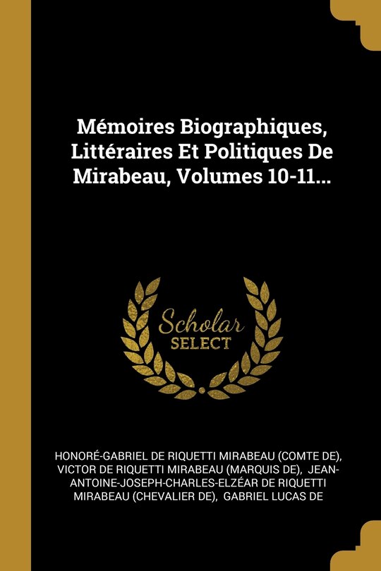 Front cover_Mémoires Biographiques, Littéraires Et Politiques De Mirabeau, Volumes 10-11...