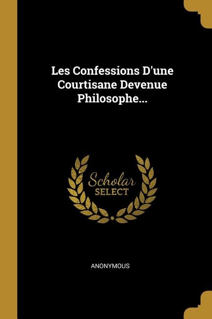 Les Confessions D'une Courtisane Devenue Philosophe...