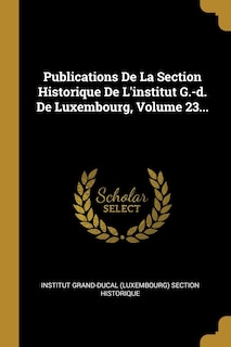 Front cover_Publications De La Section Historique De L'institut G.-d. De Luxembourg, Volume 23...