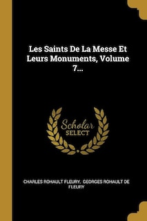 Les Saints De La Messe Et Leurs Monuments, Volume 7...