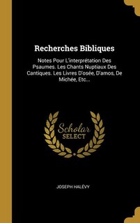 Recherches Bibliques: Notes Pour L'interprétation Des Psaumes. Les Chants Nuptiaux Des Cantiques. Les Livres D'osée, D'amos, De Michée, Etc...