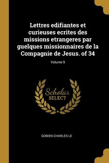 Lettres edifiantes et curieuses ecrites des missions etrangeres par guelques missionnaires de la Compagnie de Jesus. of 34; Volume 9