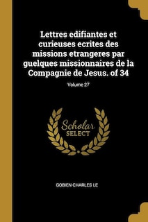 Lettres edifiantes et curieuses ecrites des missions etrangeres par guelques missionnaires de la Compagnie de Jesus. of 34; Volume 27