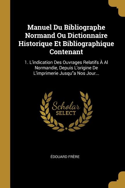Front cover_Manuel Du Bibliographe Normand Ou Dictionnaire Historique Et Bibliographique Contenant