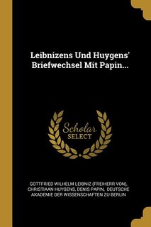 Leibnizens Und Huygens' Briefwechsel Mit Papin...