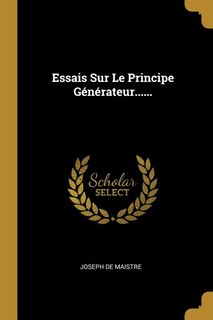 Essais Sur Le Principe Générateur......