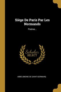 Siège De Paris Par Les Normands: Poème...