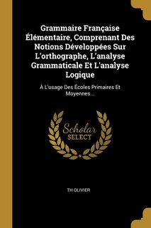 Couverture_Grammaire Française Élémentaire, Comprenant Des Notions Développées Sur L'orthographe, L'analyse Grammaticale Et L'analyse Logique