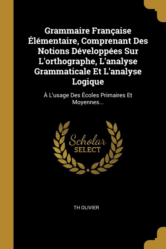 Couverture_Grammaire Française Élémentaire, Comprenant Des Notions Développées Sur L'orthographe, L'analyse Grammaticale Et L'analyse Logique